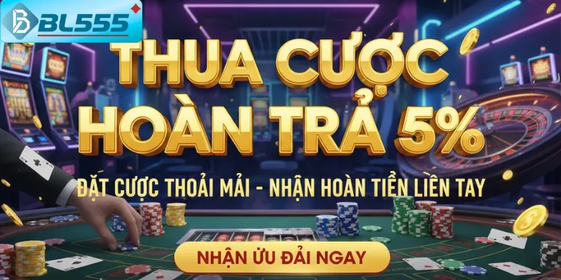Thua Cược Hoàn Trả 5% - Siêu Hoàn Tiền BL555 2025 Banner chính thức “Thua cược hoàn trả 5% không giới hạn” BL555