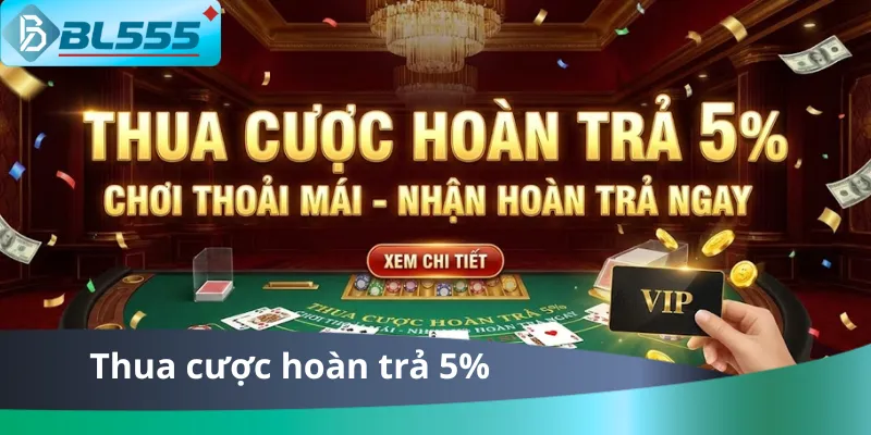 Thua Cược Hoàn Trả 5% - Siêu Hoàn Tiền BL555 2025 Thua Cược Hoàn Trả 5%
